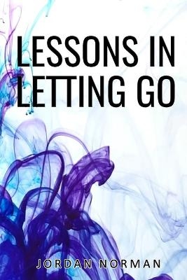 Lessons In Letting Go - Jordan Norman