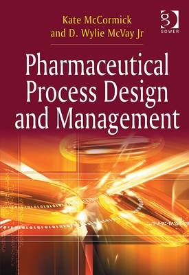 Pharmaceutical Process Design and Management -  D. Wylie McVay Jr,  Dr Kate McCormick