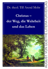 Christus - der Weg, die Wahrheit und das Leben - Till Arend Mohr