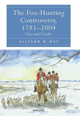 The Fox-Hunting Controversy, 1781–2004 -  Allyson N. May