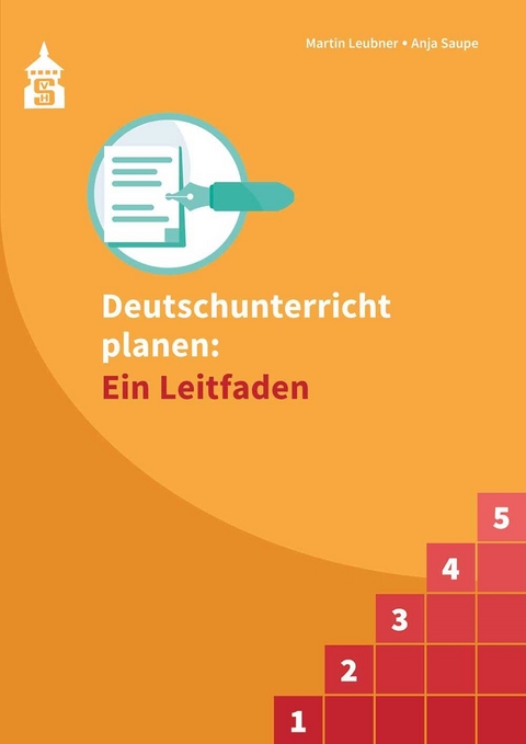 Deutschunterricht planen: Ein Leitfaden - Martin Leubner, Anja Saupe