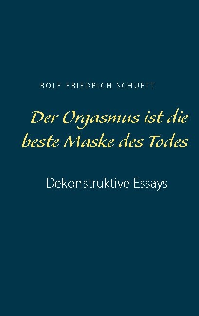 Der Orgasmus ist die beste Maske des Todes - Rolf Friedrich Schuett