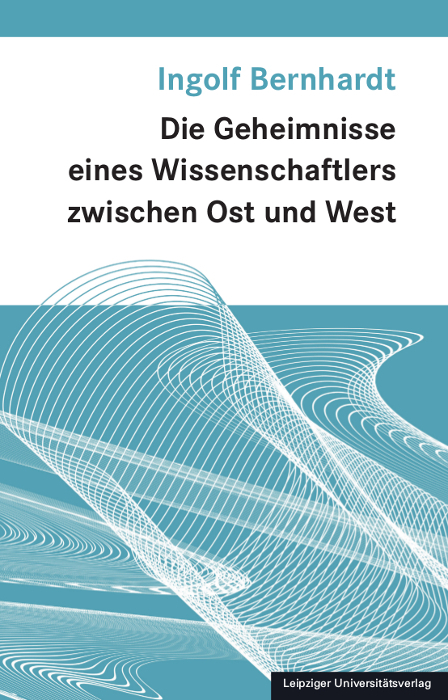 Die Geheimnisse eines Wissenschaftlers zwischen Ost und West - Ingolf Bernhardt