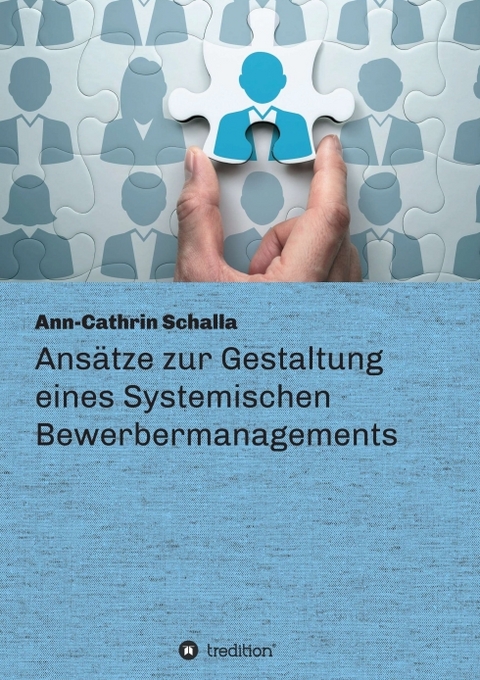 Ansätze zur Gestaltung eines Systemischen Bewerbermanagements - Ann-Cathrin Schalla