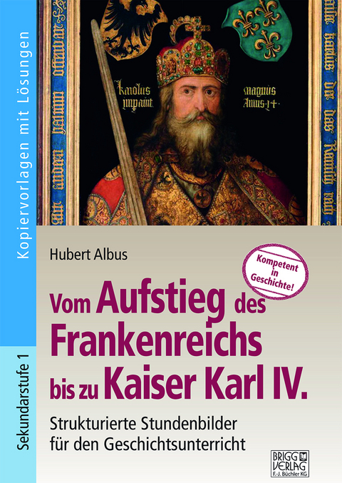 Vom Aufstieg des Frankenreichs bis zu Kaiser Karl IV. - Hubert Albus