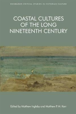 Coastal Cultures of the Long Nineteenth Century - Matthew Ingleby