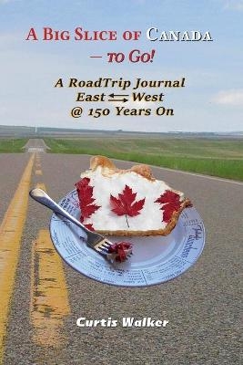 A Big Slice of Canada - to Go! - Curtis Walker
