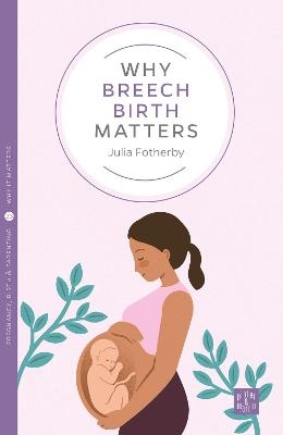 Why Breech Birth Matters - Julia Fotherby