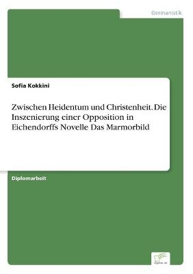 Zwischen Heidentum und Christenheit. Die Inszenierung einer Opposition in Eichendorffs Novelle Das Marmorbild - Sofia Kokkini
