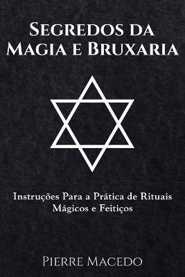 Segredos da Magia e Bruxaria - Pierre Macedo