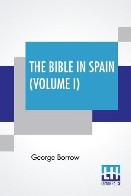 The Bible In Spain (Volume I) - George Borrow