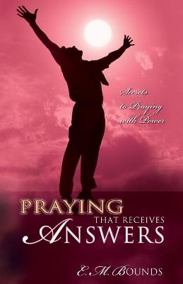 Praying That Receives Answers - Edward M Bounds