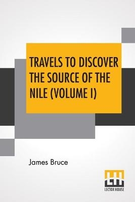Travels To Discover The Source Of The Nile (Volume I) - James Bruce