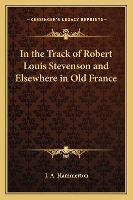 In the Track of Robert Louis Stevenson and Elsewhere in Old France - J A Hammerton