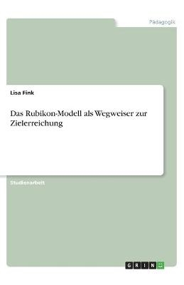 Das Rubikon-Modell als Wegweiser zur Zielerreichung - Lisa Fink