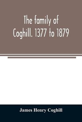 The family of Coghill. 1377 to 1879. With some sketches of their maternal ancestors, the Slingsbys, of Scriven Hall. 1135 to 1879 - James Henry Coghill
