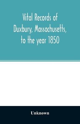 Vital records of Duxbury, Massachusetts, to the year 1850