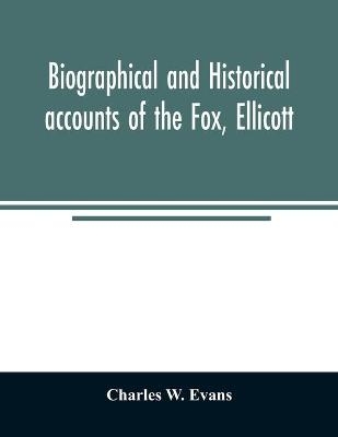 Biographical and historical accounts of the Fox, Ellicott, and Evans families, and the different families connected with them - Charles W Evans