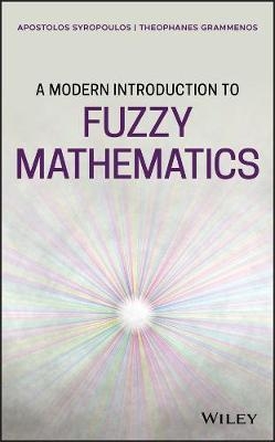 A Modern Introduction to Fuzzy Mathematics - Apostolos Syropoulos, Theophanes Grammenos