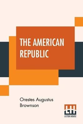 The American Republic - Orestes Augustus Brownson