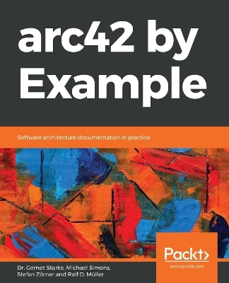 arc42 by Example - Dr. Gernot Starke, Michael Simons, Stefan Zorner, Ralf D. Muller