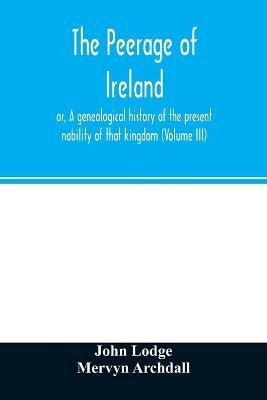 The peerage of Ireland - John Lodge, Mervyn Archdall