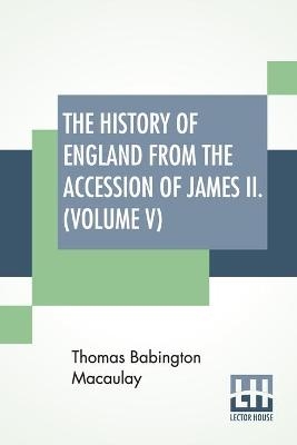 The History Of England From The Accession Of James II. (Volume V) - Thomas Babington Macaulay
