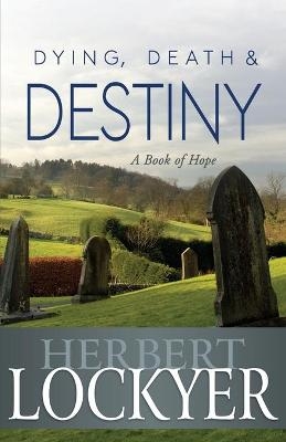 Dying, Death & Destiny - Dr Herbert Lockyer