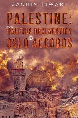 Palestine: From Balfour Declaration to Oslo Accords - SACHIN TIWARI