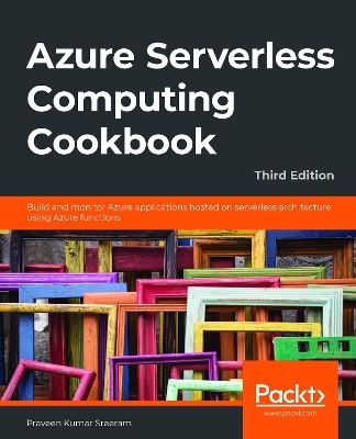 Azure Serverless Computing Cookbook - Praveen Kumar Sreeram