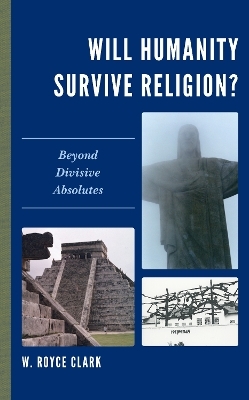 Will Humanity Survive Religion? - W. Royce Clark
