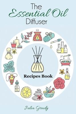 The Essential Oil Diffuser Recipes Book - Julia Grady