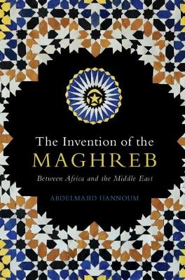 The Invention of the Maghreb - Abdelmajid Hannoum