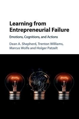 Learning from Entrepreneurial Failure - Dean A. Shepherd, Trenton Williams, Marcus Wolfe, Holger Patzelt