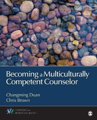 Becoming a Multiculturally Competent Counselor - Changming Duan, Chris Brown