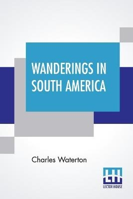 Wanderings In South America - Charles Waterton