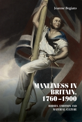 Manliness in Britain, 1760–1900 - Joanne Begiato