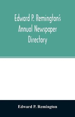 Edward P. Remington's annual newspaper directory - Edward P Remington