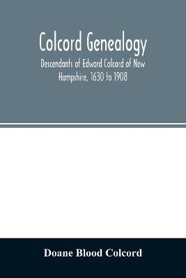 Colcord genealogy. Descendants of Edward Colcord of New Hampshire, 1630 to 1908 - Doane Blood Colcord