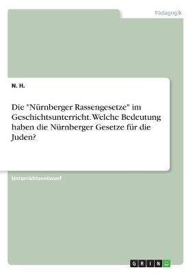 Die "Nürnberger Rassengesetze" im Geschichtsunterricht. Welche Bedeutung haben die Nürnberger Gesetze für die Juden? - N. H.