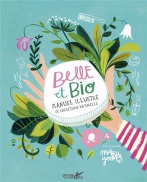 Belle et bio : manuel illustré de cosmétique naturelle - Maru Godas