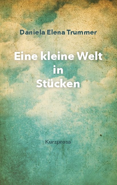 Eine kleine Welt in Stücken - Daniela Elena Trummer