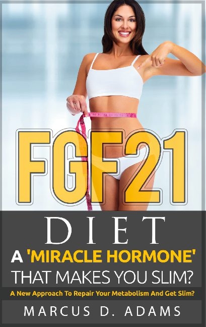 FGF21 - Diet: A 'Miracle Hormone' That Makes You Slim? - Marcus D. Adams