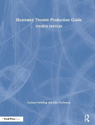 Illustrated Theatre Production Guide - Zachary Stribling, John Holloway