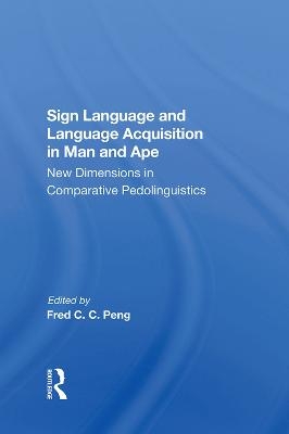 Sign Language And Language Acquisition In Man And Ape - Fred C. C. Peng, Roger S Fouts, Duane M Rumbaugh