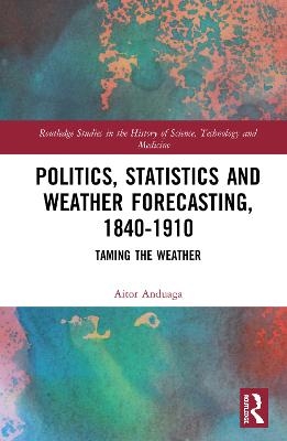 Politics, Statistics and Weather Forecasting, 1840-1910 - Aitor Anduaga