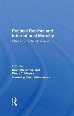 Political Realism And International Morality - Kenneth Kipnis, Diana T Meyers