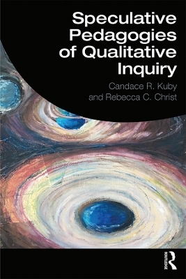 Speculative Pedagogies of Qualitative Inquiry - Candace R. Kuby, Rebecca C. Christ