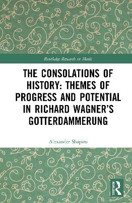 The Consolations of History: Themes of Progress and Potential in Richard Wagner’s Gotterdammerung - Alexander Shapiro