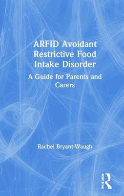 ARFID Avoidant Restrictive Food Intake Disorder - Rachel Bryant-Waugh